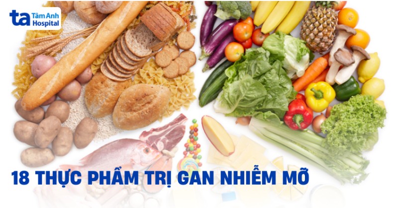 18 thực phẩm trị gan nhiễm mỡ dễ tìm, hỗ trợ cải thiện bệnh