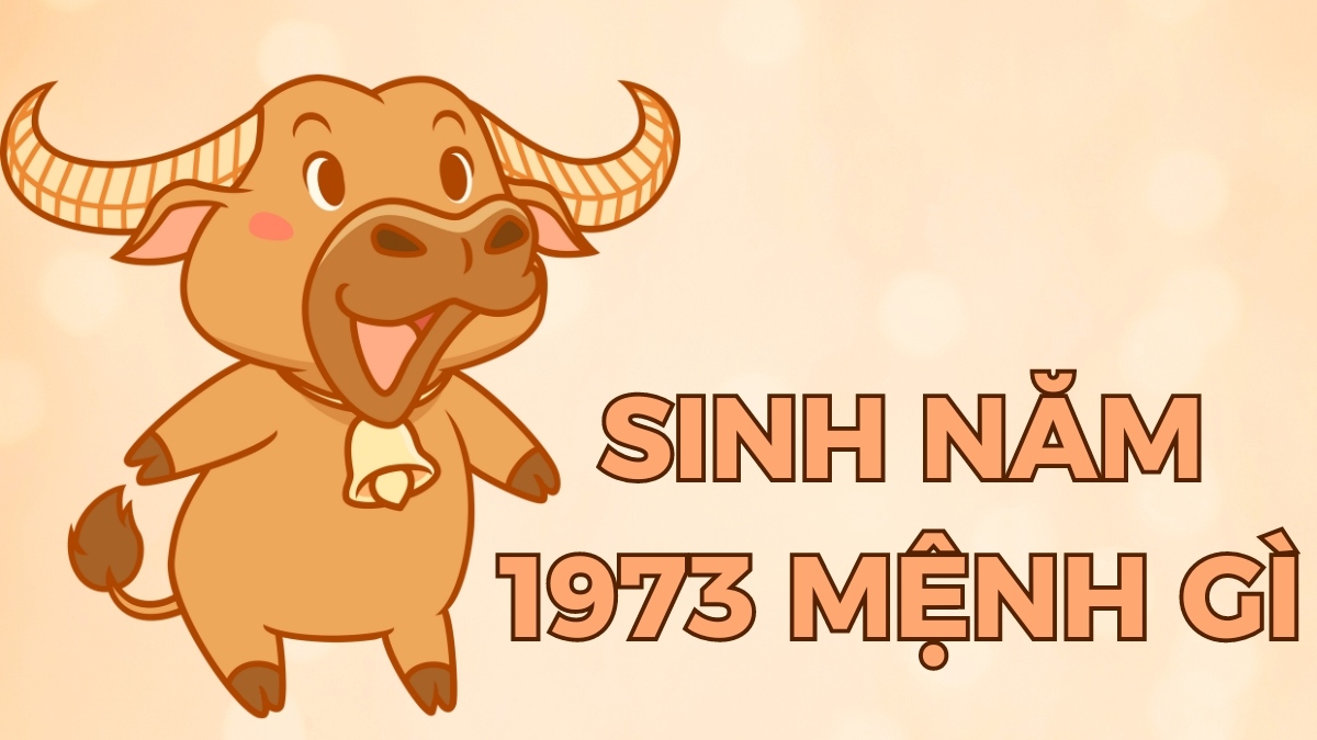 Sinh năm 1973 mệnh gì? Cung gì? Hợp với tuổi nào?