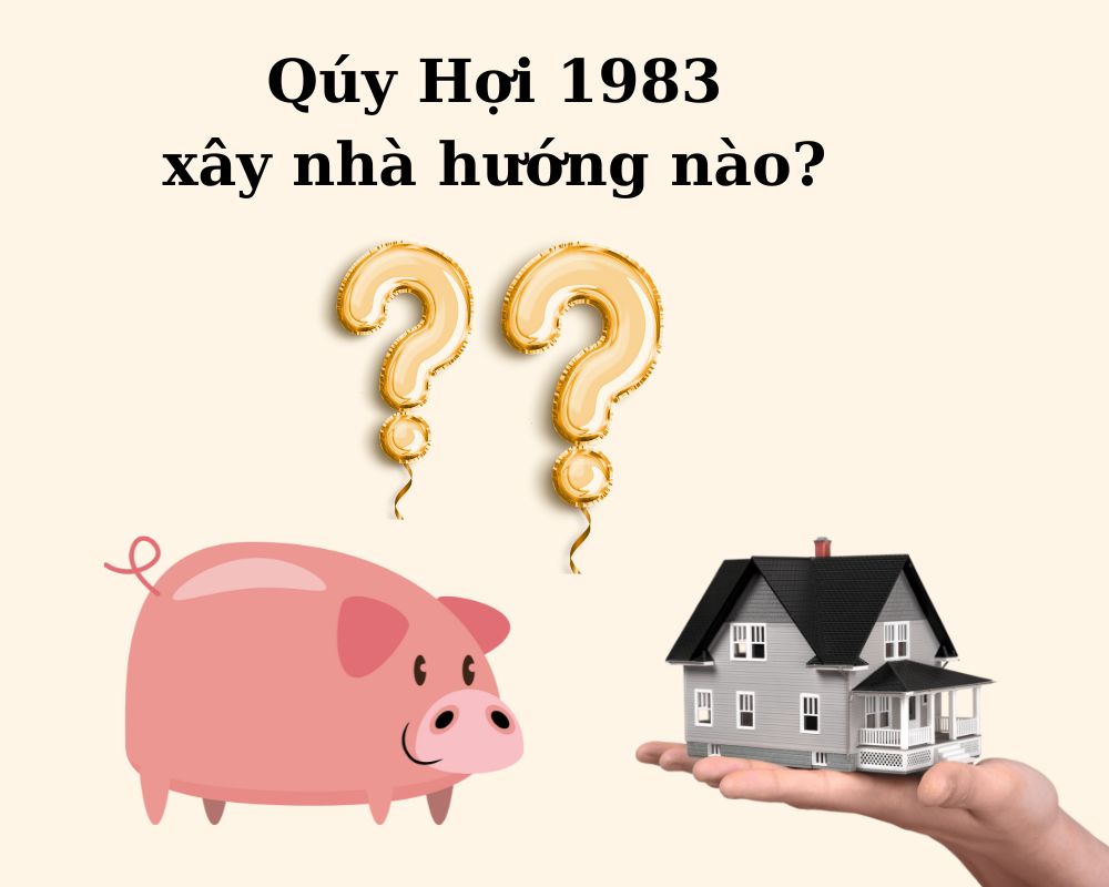 Tuổi Quý Hợi 1983 Xây Nhà Năm 2024 Tốt Không?