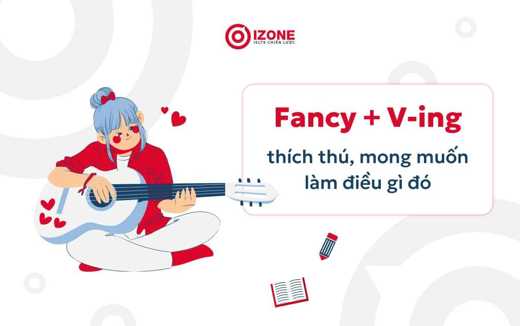 Fancy là gì? Cấu trúc, cách dùng? Sau fancy là to v hay ving?