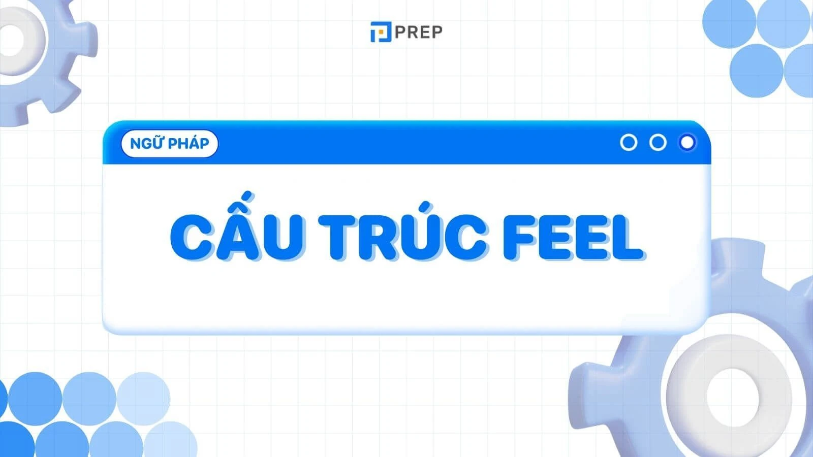 Feel - Cấu trúc, cách dùng và bài tập tiếng Anh có đáp án chi tiết