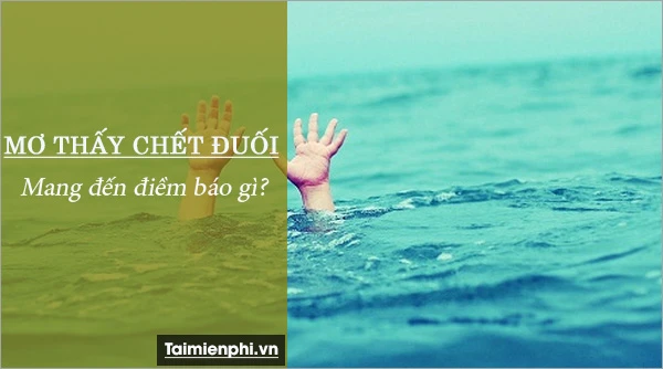 Nằm mơ thấy chết đuối là điềm gì, đánh con gì?